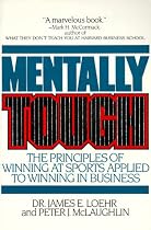 Mentally Tough: The Principles of Winning at Sports Applied to Winning in Business
