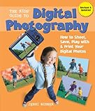The Kids' Guide to Digital Photography: How to Shoot, Save, Play with & Print Your Digital Photos