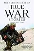 The Mammoth Book of True War Stories: A New Selection of 60 Unforgettable Accounts of the Horror and Heroism of War Across the Ages