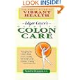 Edgar Cayce's Guide to Colon Care: The First Step to Vibrant Health by Sandra Duggan