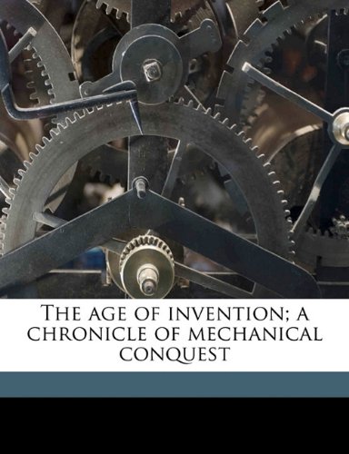 The Age of Invention: A Chronicle of Mechanical Conquest