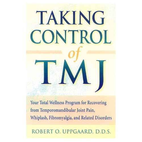 Taking Control of Tmj Your Total Wellness Program for Recovering from Tempromandibular Joint Pain  Whiplash  Fibromyalgia  and Related Disorders