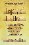 Legacy of the Heart: The Spiritual Advantage of a  Painful Childhood