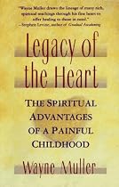 Legacy of the Heart : The Spiritual Advantage of a Painful Childhood