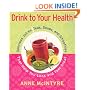 Drink to Your Health: Delicious Juices, Teas, Soups, and Smoothies That Help You Look and Feel Great
