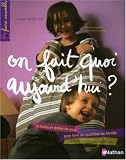 On fait quoi aujourd'hui ? : Activit�s et dr�les de jeux pour faire du quotidien en famille une aventure extraordinaire