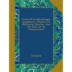 Pr�cis De La Mythologie Scandinave, D'Apr�s Les Meilleures Sources, Avec Des Illus. Et Un Commentaire