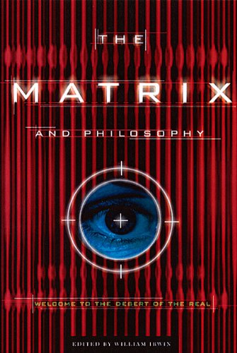 The Matrix and Philosophy: Welcome to the Desert of the Real (Popular Culture and Philosophy)