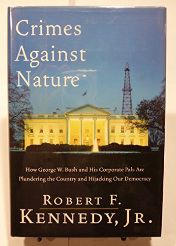 Crimes Against Nature: How George W. Bush and His Corporate Pals Are Plundering the Country and Hijacking Our Democracy