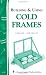 Building & Using Cold Frames: Garden Way Publishing Bulletin A-39