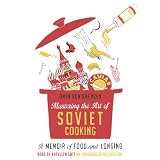 Download Mastering the Art of Soviet Cooking: A Memoir of Food and
Longing