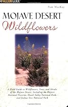 Mojave Desert Wildflowers: A Field Guide to Wildflowers, Trees, and Shrubs of the Mojave Desert, Including the Mojave National Preserve, Death Valley National Park, and Joshua Tree National Park