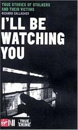 I'll Be Watching You: True Stories of Stalkers and Their Victims (Virgin True Crime)