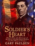 Soldier's Heart: Being the Story of the Enlistment and Due Service of the Boy Charley Goddard in the First Minnesota Volunteers