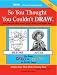 So You Thought You Couldn't Draw: For People Who Can't Even Draw a Straight Line (So You Thought You Couldn't Draw)