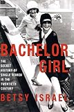 Bachelor Girl: The Secret History of Single Women in the Twentieth Century (0380976498) by Israel, Betsy