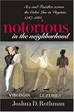 Notorious in the Neighborhood: Sex and Families across the Color Line in Virginia, 1787-1861