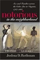 Notorious in the Neighborhood: Sex and Families across the Color Line in Virginia, 1787-1861