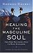  : Healing the Masculine Soul: God's Restoration of Men to Real Manhood