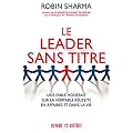 Le Leader sans titre : Une fable moderne sur la v�ritable r�ussite en affaires et dans la vie