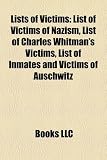 Produkt-Bild: Lists of Victims: List of Victims of Nazism, List of Charles Whitman's Victims, List of Inmates and Victims of Auschwitz