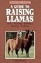 A Guide to Raising Llamas: Care, Showing, Breeding, Packing, Profiting (Storey Animal Handbook)
