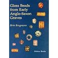 Glass Beads from Early Anglo-Saxon Graves: A Study of the Provenance and Chronology of Glass Beads from Early... by Birte Brugmann