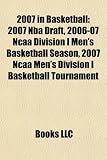 2007 in Basketball: 2007 Nba Draft, 2006-07 Ncaa Division I Men's Basketball Season, 2007 Ncaa Men's Division I Basketball Tournament