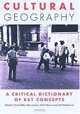 Cultural Geography: A Critical Dictionary of Key Ideas (International Library of Human Geography)