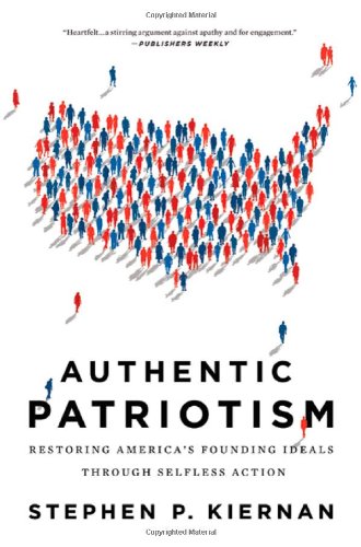 Authentic Patriotism: Restoring America's Founding Ideals Through Selfless Action, by Stephen P. Kiernan