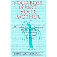 Your Boss Is Not Your Mother: Breaking Free from Emotional Politics to Achieve Independence and Success at Work
