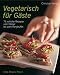 Bücher : Vegetarisch für Gäste. 76 Rezepte vom Dinner bis zum Partybufett
