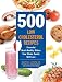 500 Low-Carb Recipes: 500 Recipes, from Snacks to Dessert, That the Whole Family Will Love
