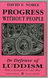 Progress Without People: In Defence Of Luddism (Harvey & Jessie)