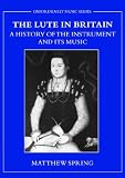 The Lute in Britain: A History of the Instrument and Its Music (Oxford Early Music Series)