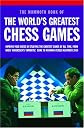 Mammoth Book of the World's Greatest Chess Games: Improve Your Chess by Studying the Greatest Games of All time, from Adolf Anderssen's 'Immortal' Game to Kramnik Versus Kasparov 2000