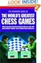 Mammoth Book of the World's Greatest Chess Games: Improve Your Chess by Studying the Greatest Games of All time, from Adolf Anderssen's 'Immortal' Game to Kramnik Versus Kasparov 2000
