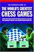 Mammoth Book of the World's Greatest Chess Games: Improve Your Chess by Studying the Greatest Games of All time, from Adolf Anderssen's 'Immortal' Game to Kramnik Versus Kasparov 2000