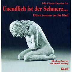Unendlich ist der Schmerz ...: Eltern trauern um ihr Kind. Mit einem Vorwort von Hannah Lothrop