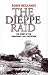 The Dieppe Raid: The Story of the Disastrous 1942 Mission