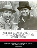 Off the Record Guide to the Film Career of Denzel Washington
