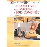 Le grand livre de la machine � bois combin�epar Yves Benoit