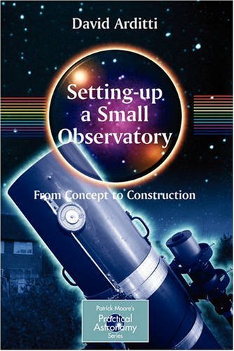 Setting-Up a Small Observatory: From Concept to Construction (Patrick Moore's Practical Astronomy Series) under Star Gazing in The Books Store