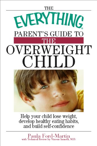 The Everything Parent's Guide to the Overweight Child: Help Your Child Lose Weight, Develop Healthy Eating Habits, and Build Self-confidence (Everything®)