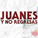 Juanes Y No Regresas