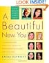 A Beautiful New You: Inspiration and Practical Advice to Transform Your Looks and Your Life-- A Total Makeover Without Cosmetic Surgery