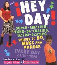 Hey, Day!: Super-Amazing, Funk-Da-Crazing, Ultra-Glazing Things to Do, Make and Ponder Every Day of the Year