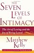 The Seven Levels of Intimacy: The Art of Loving and the Joy of Being Loved