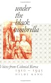 Under the Black Umbrella: Voices from Colonial Korea, 1910-1945