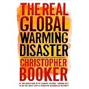 The Real Global Warming Disaster: Is The Obsession With `Climate Change` Turning Out To Be The Most Costly Scientific Blunder In History?